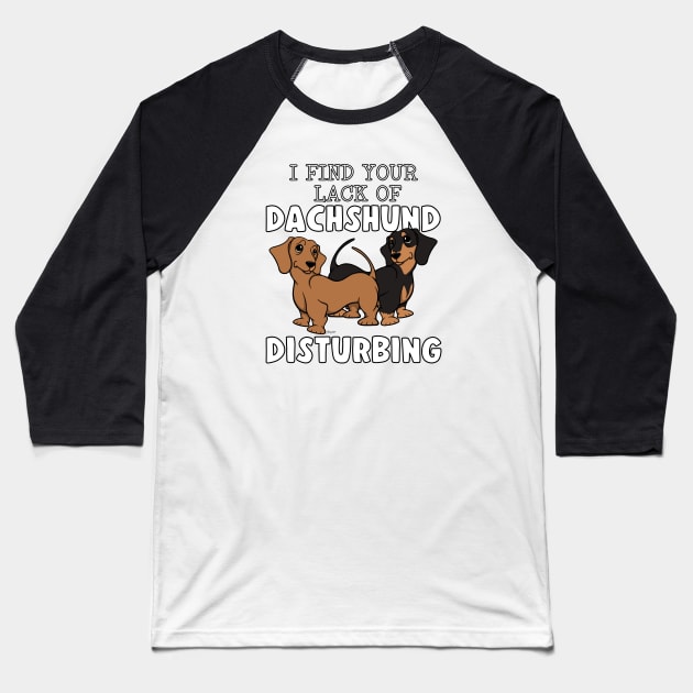 Funny I FIND YOUR LACK OF DACHSHUND DISTURBING 2 Doxie Dog Baseball T-Shirt by ScottyGaaDo